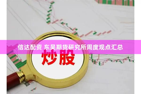 信达配资 东吴期货研究所周度观点汇总