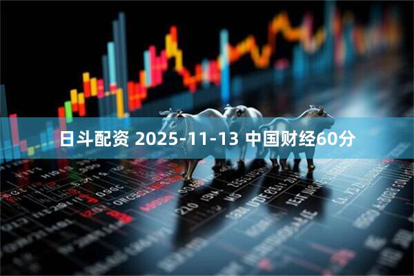 日斗配资 2025-11-13 中国财经60分